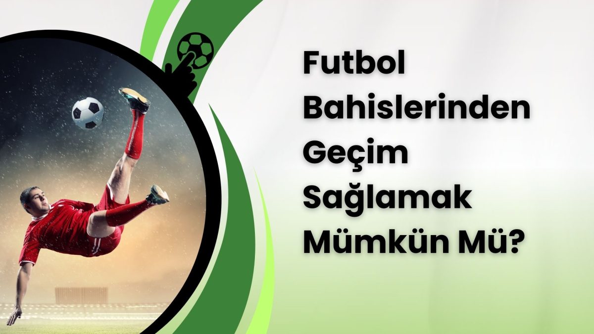 Futbol Bahislerinden Geçim Sağlamak Mümkün Mü